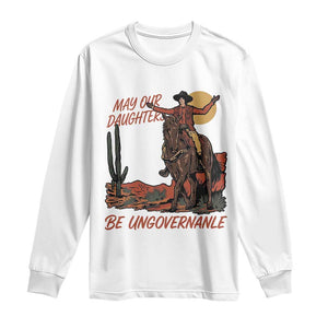 May Our Daughters Be Ungovernable Long Sleeve Shirt Retro Cowgirl Western Feminist Protest TS14 White Print Your Wear