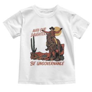 May Our Daughters Be Ungovernable Toddler T Shirt Retro Cowgirl Western Feminist Protest TS14 White Print Your Wear