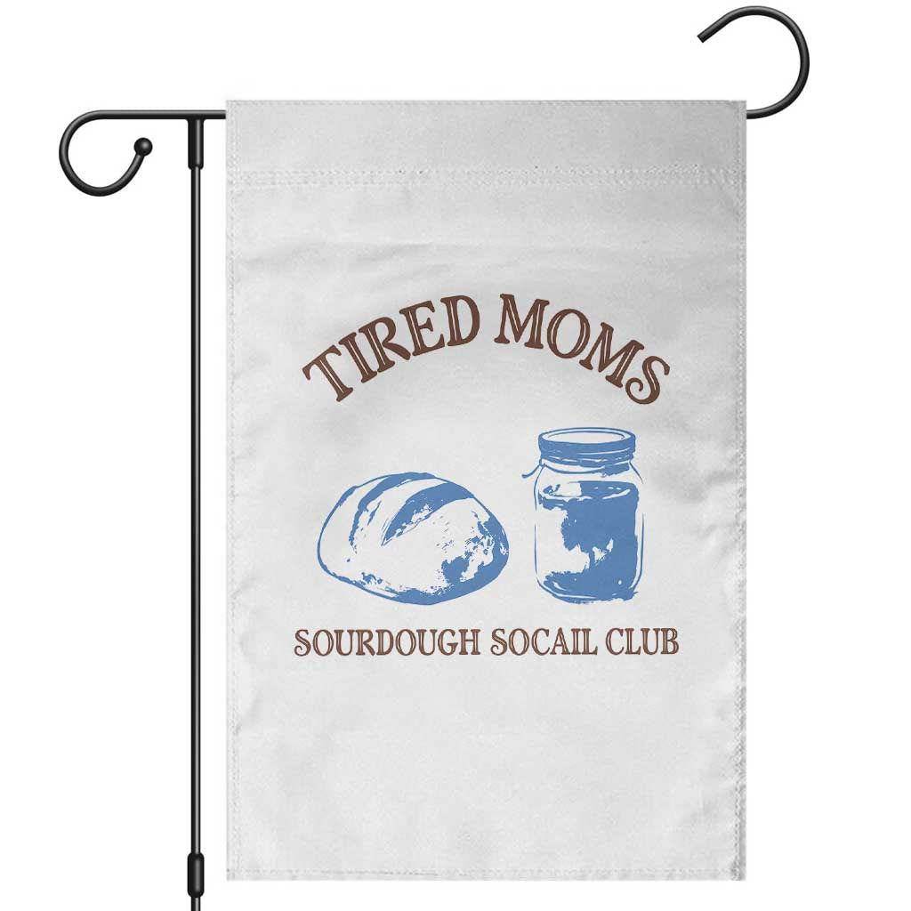 Tired Moms Sourdough Socail Club Garden Flag Funny Baking Baker Humor TS14 White Print Your Wear