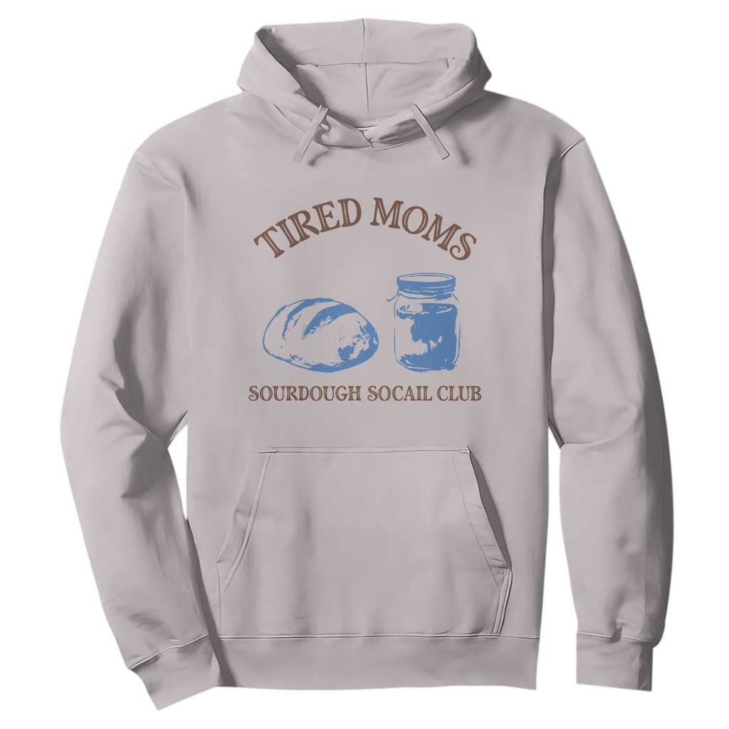 Tired Moms Sourdough Socail Club Hoodie Funny Baking Baker Humor TS14 Ice Gray Print Your Wear