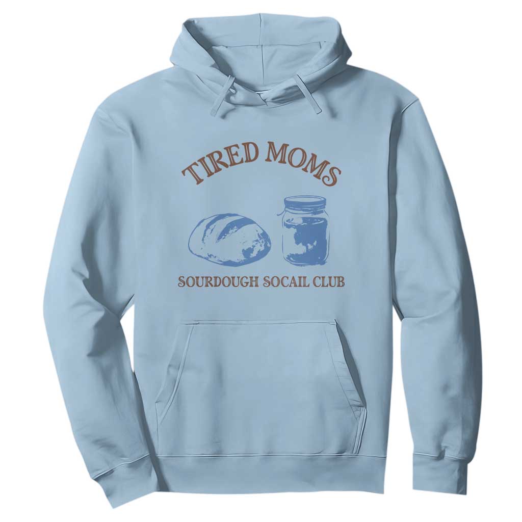 Tired Moms Sourdough Socail Club Hoodie Funny Baking Baker Humor TS14 Light Blue Print Your Wear