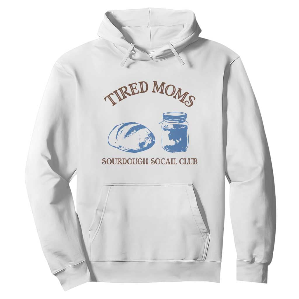 Tired Moms Sourdough Socail Club Hoodie Funny Baking Baker Humor TS14 White Print Your Wear