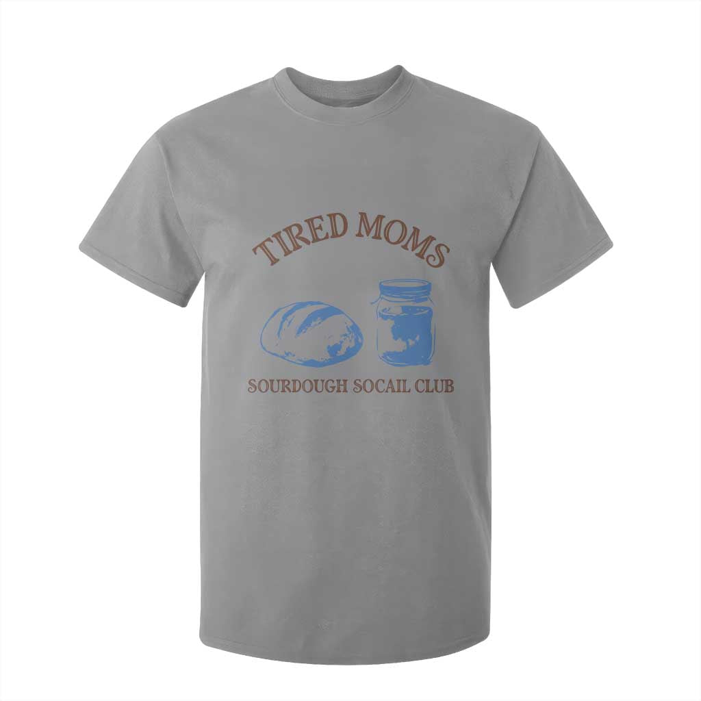 Tired Moms Sourdough Socail Club T Shirt For Kid Funny Baking Baker Humor TS14 Sport Gray Print Your Wear