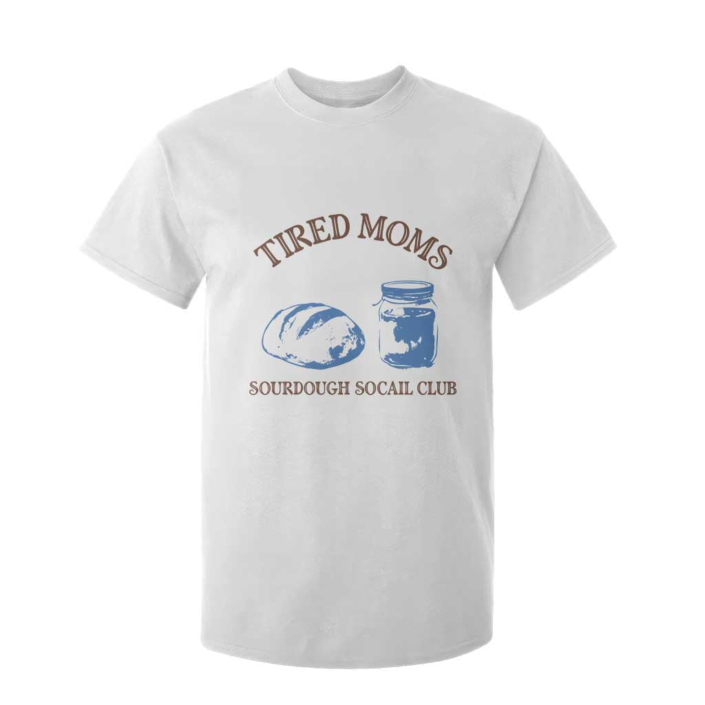 Tired Moms Sourdough Socail Club T Shirt For Kid Funny Baking Baker Humor TS14 White Print Your Wear