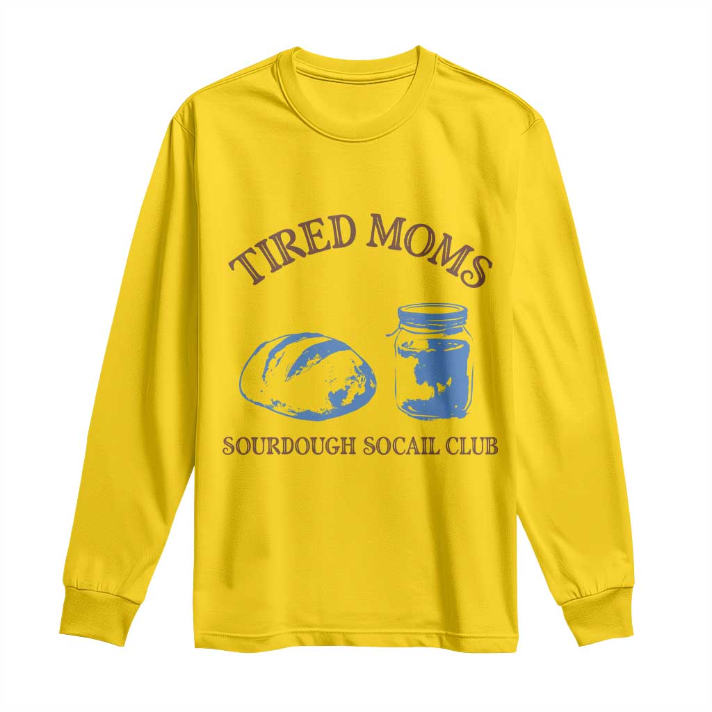 Tired Moms Sourdough Socail Club Long Sleeve Shirt Funny Baking Baker Humor TS14 Daisy Print Your Wear