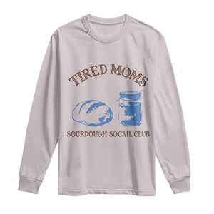 Tired Moms Sourdough Socail Club Long Sleeve Shirt Funny Baking Baker Humor TS14 Ice Gray Print Your Wear