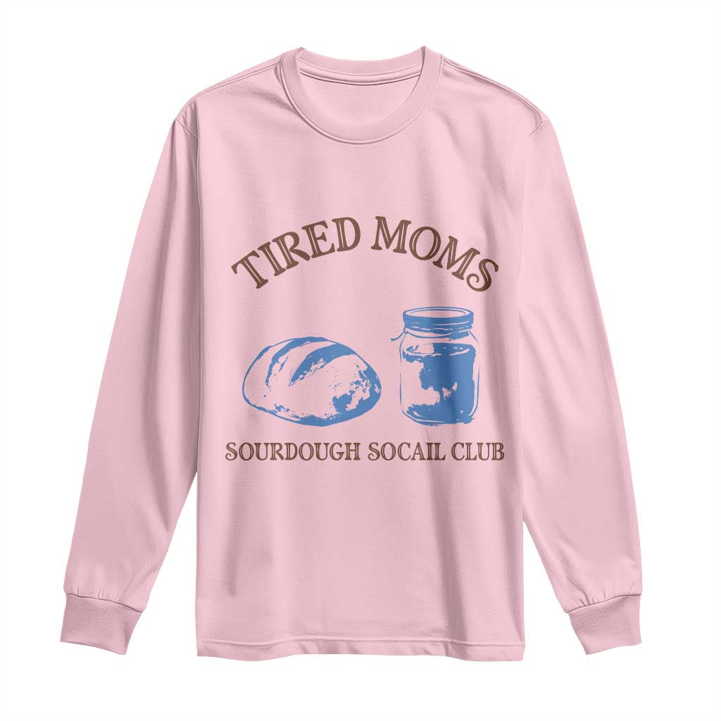 Tired Moms Sourdough Socail Club Long Sleeve Shirt Funny Baking Baker Humor TS14 Light Pink Print Your Wear