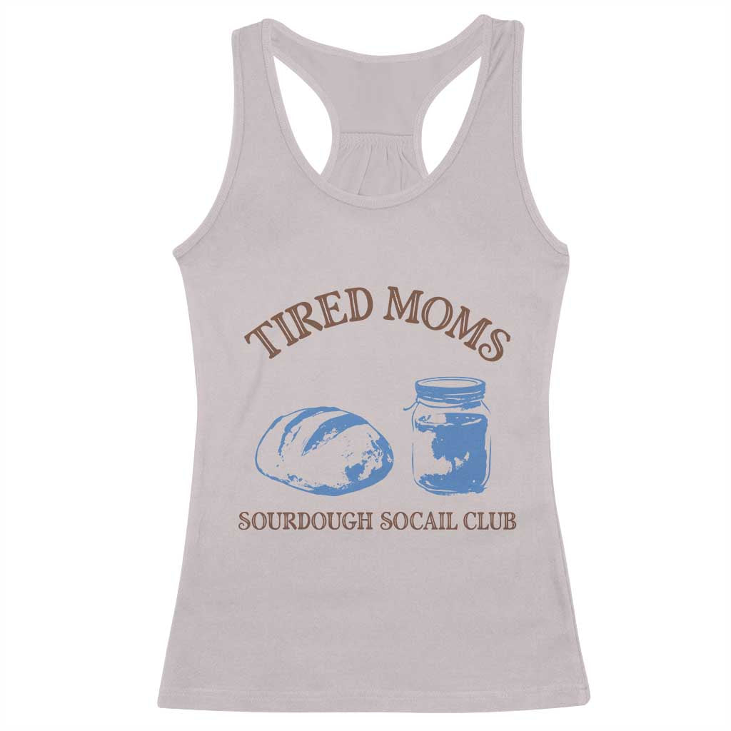 Tired Moms Sourdough Socail Club Racerback Tank Top Funny Baking Baker Humor TS14 Ice Gray Print Your Wear