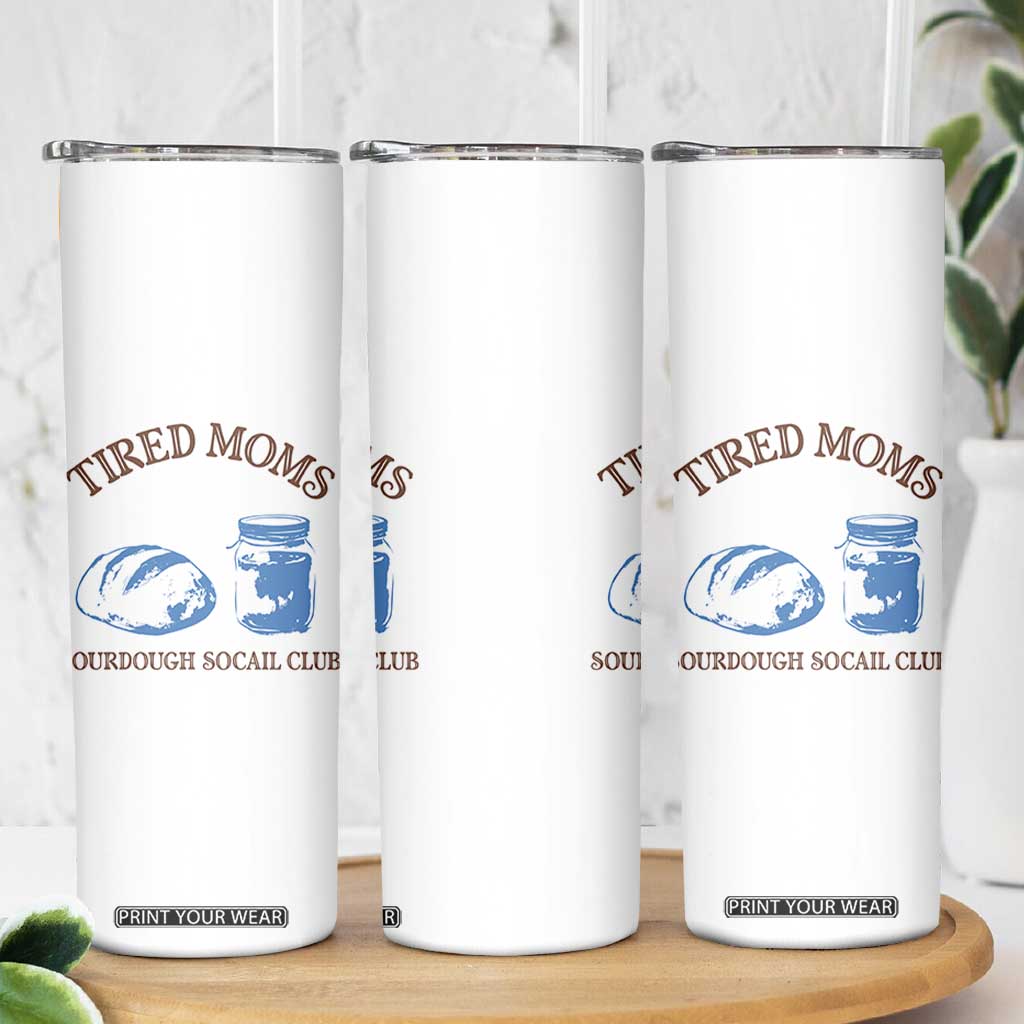 Tired Moms Sourdough Socail Club Skinny Tumbler Funny Baking Baker Humor TS14 Print Your Wear