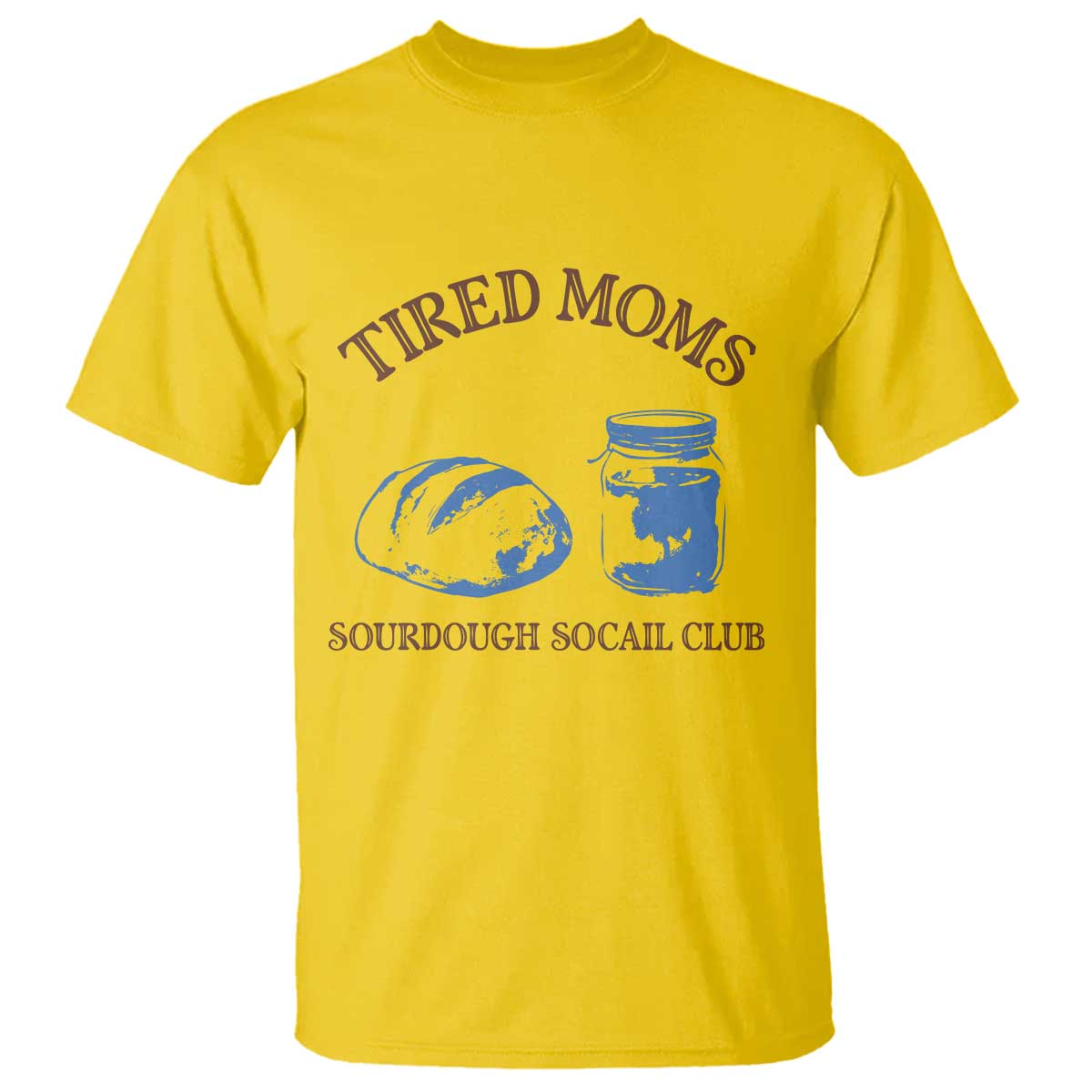 Tired Moms Sourdough Socail Club T Shirt Funny Baking Baker Humor TS14 Daisy Print Your Wear