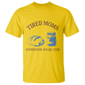 Tired Moms Sourdough Socail Club T Shirt Funny Baking Baker Humor TS14 Daisy Print Your Wear
