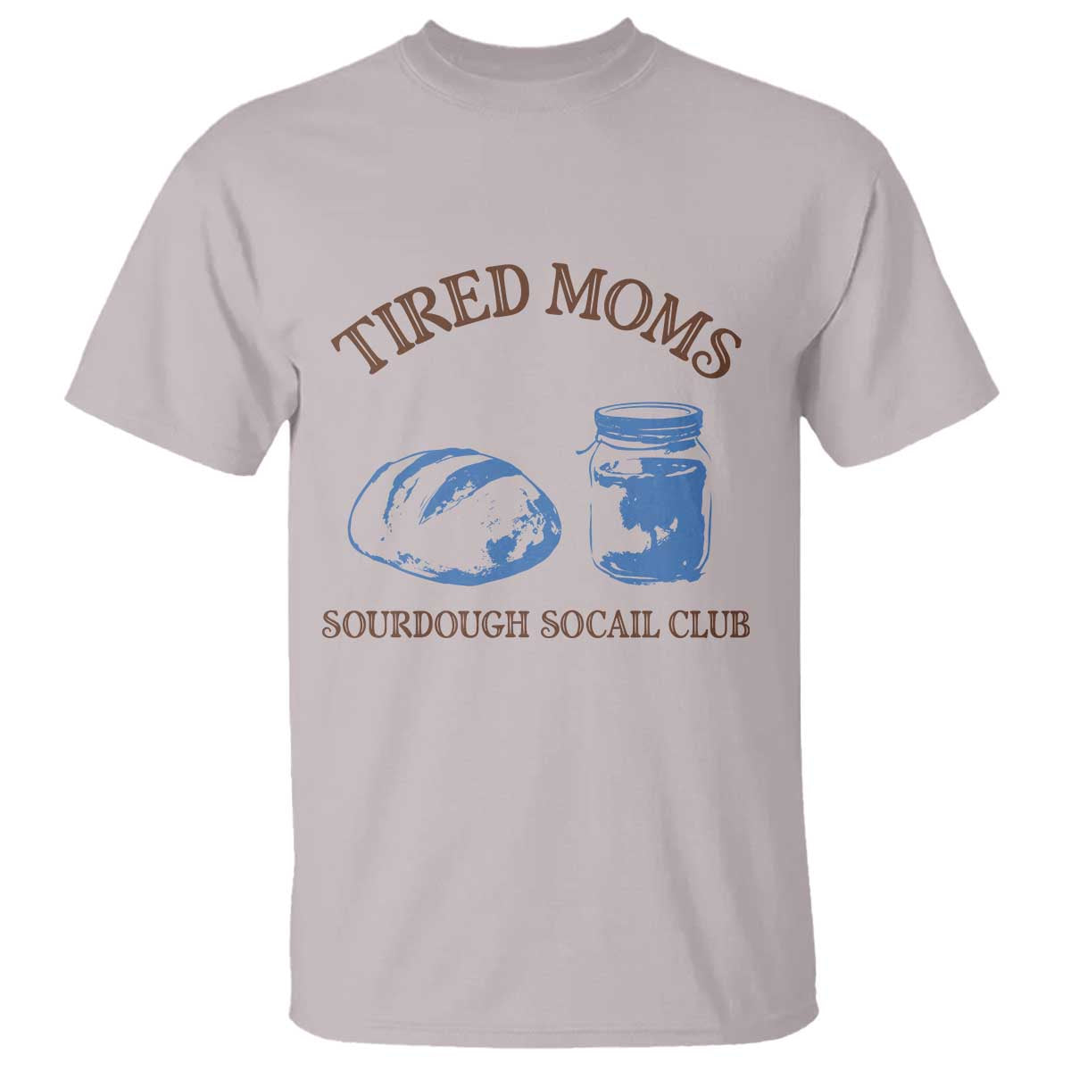 Tired Moms Sourdough Socail Club T Shirt Funny Baking Baker Humor TS14 Ice Gray Print Your Wear