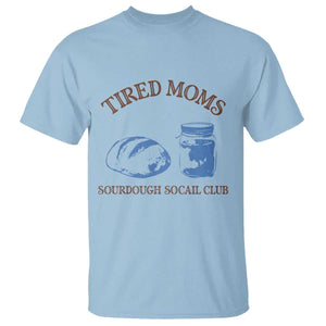 Tired Moms Sourdough Socail Club T Shirt Funny Baking Baker Humor TS14 Light Blue Print Your Wear