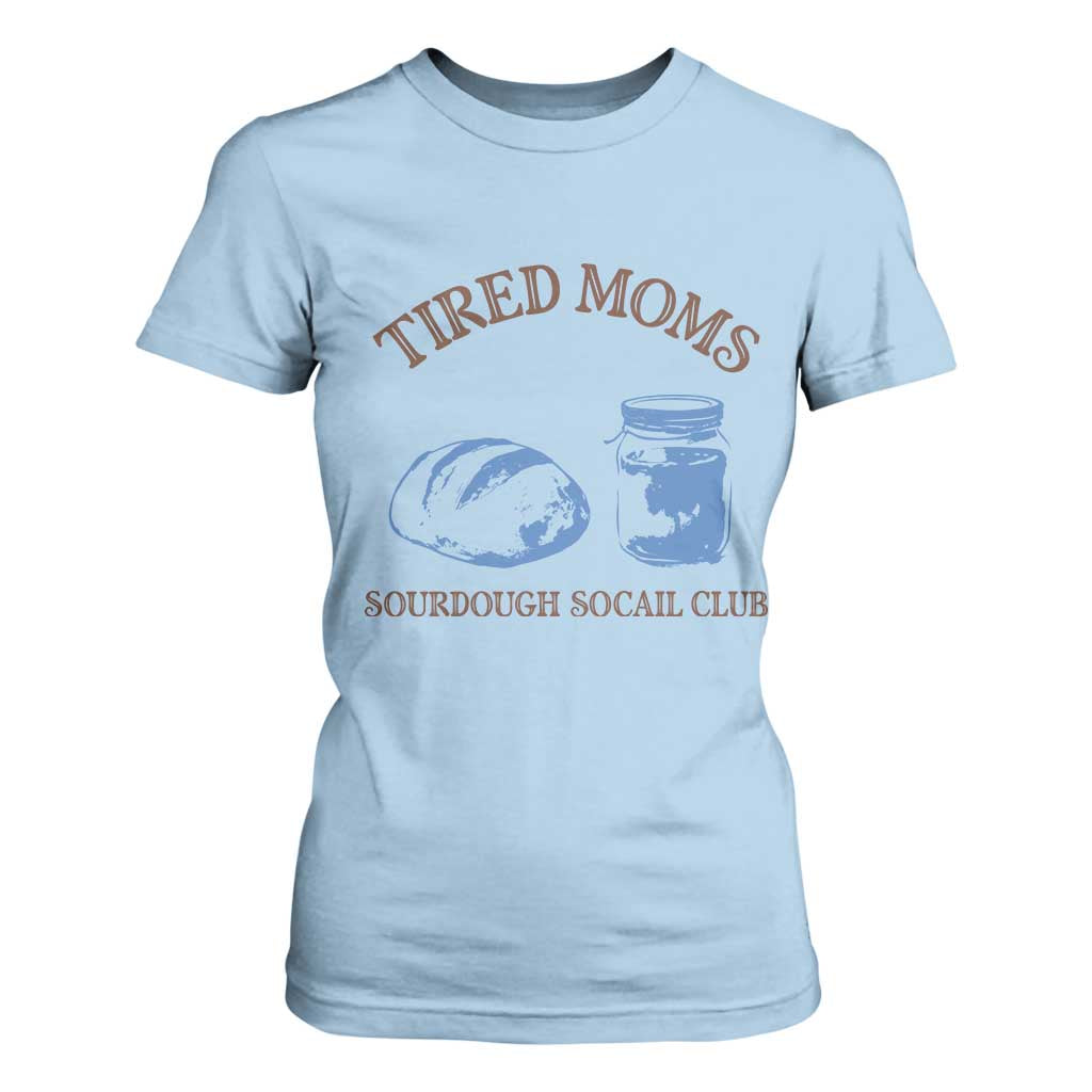 Tired Moms Sourdough Socail Club T Shirt For Women Funny Baking Baker Humor TS14 Light Blue Print Your Wear