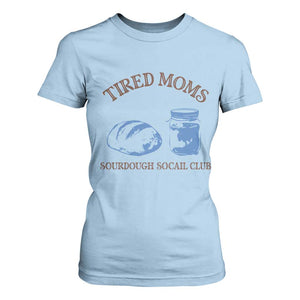Tired Moms Sourdough Socail Club T Shirt For Women Funny Baking Baker Humor TS14 Light Blue Print Your Wear