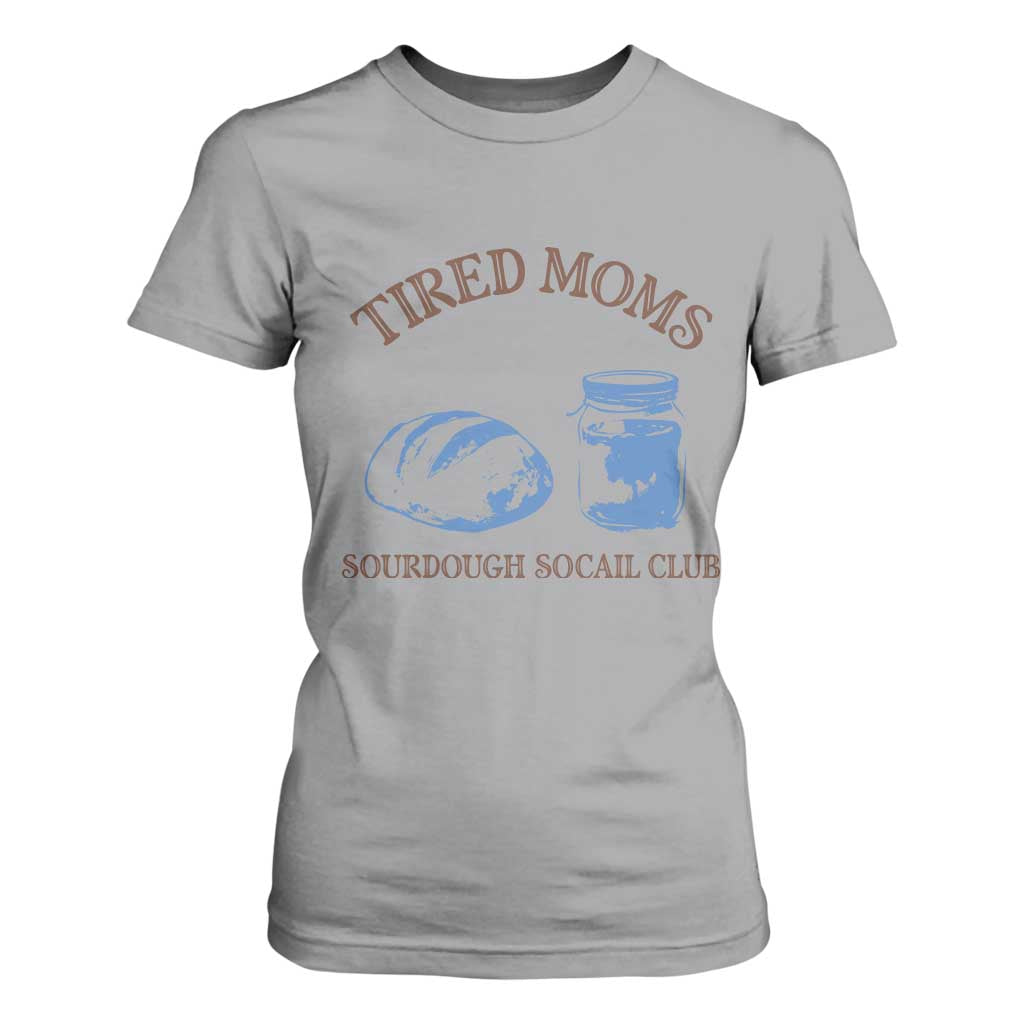 Tired Moms Sourdough Socail Club T Shirt For Women Funny Baking Baker Humor TS14 Sport Gray Print Your Wear