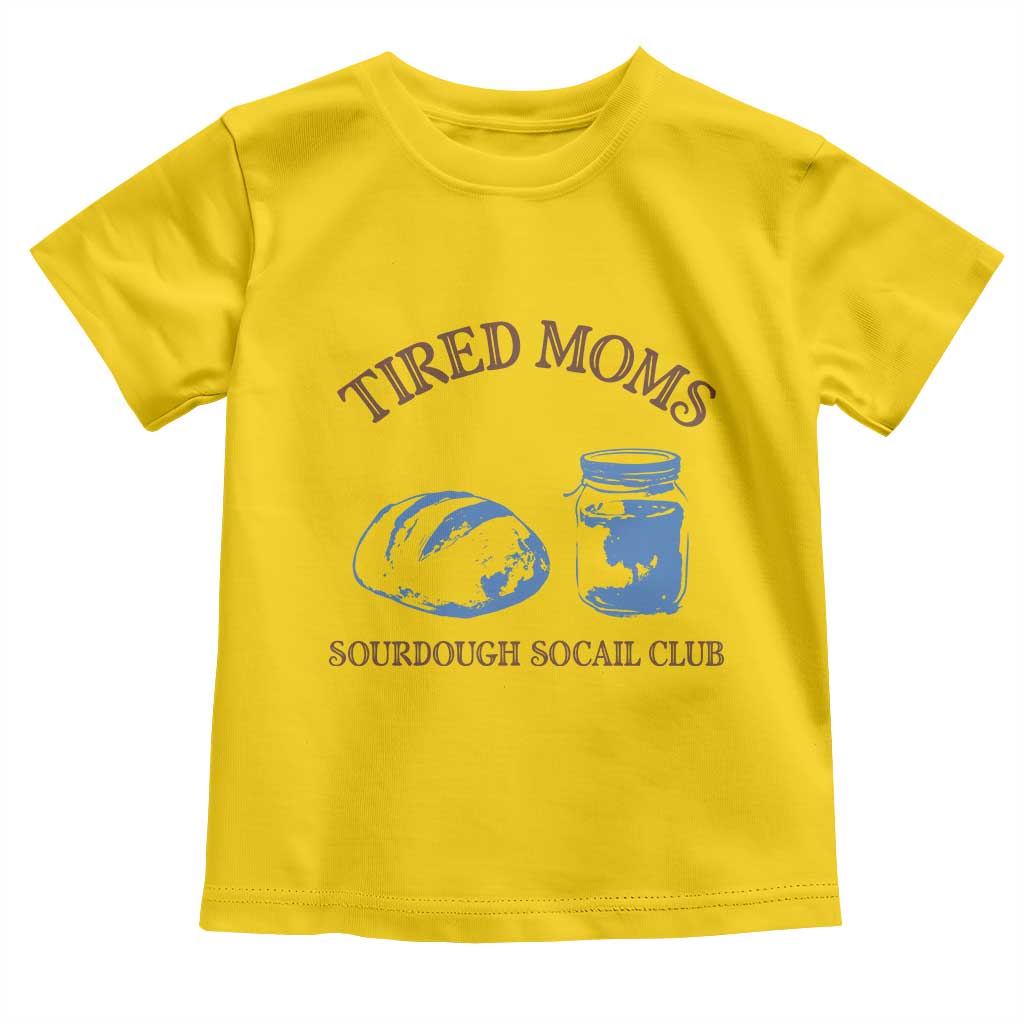 Tired Moms Sourdough Socail Club Toddler T Shirt Funny Baking Baker Humor TS14 Daisy Print Your Wear