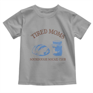 Tired Moms Sourdough Socail Club Toddler T Shirt Funny Baking Baker Humor TS14 Sport Gray Print Your Wear