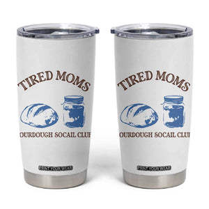 Tired Moms Sourdough Socail Club Tumbler Cup Funny Baking Baker Humor TS14 White Print Your Wear
