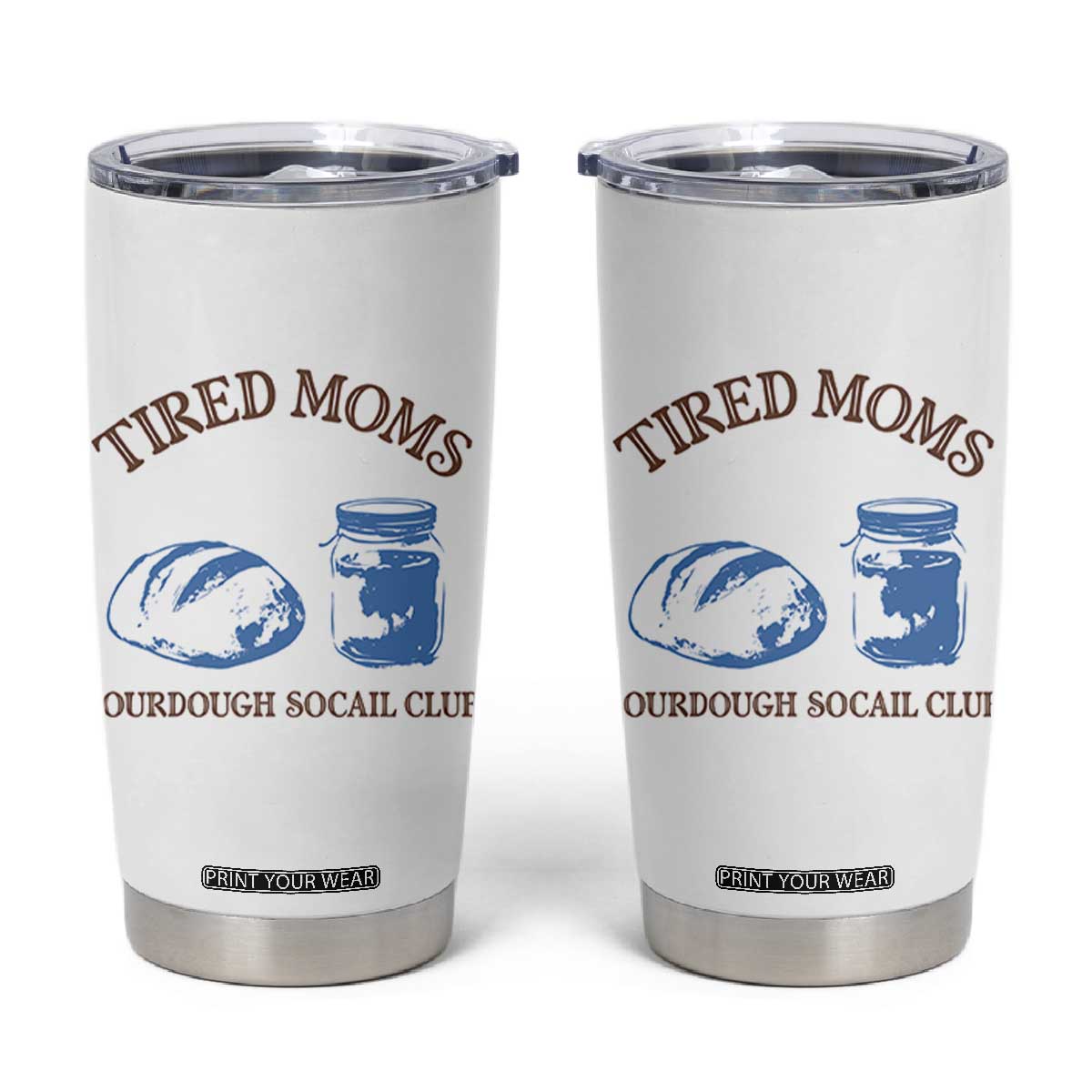 Tired Moms Sourdough Socail Club Tumbler Cup Funny Baking Baker Humor TS14 White Print Your Wear