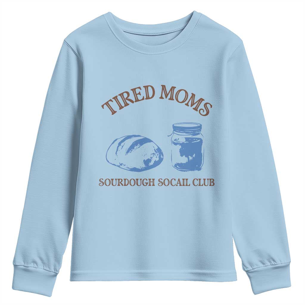 Tired Moms Sourdough Socail Club Youth Sweatshirt Funny Baking Baker Humor TS14 Light Blue Print Your Wear