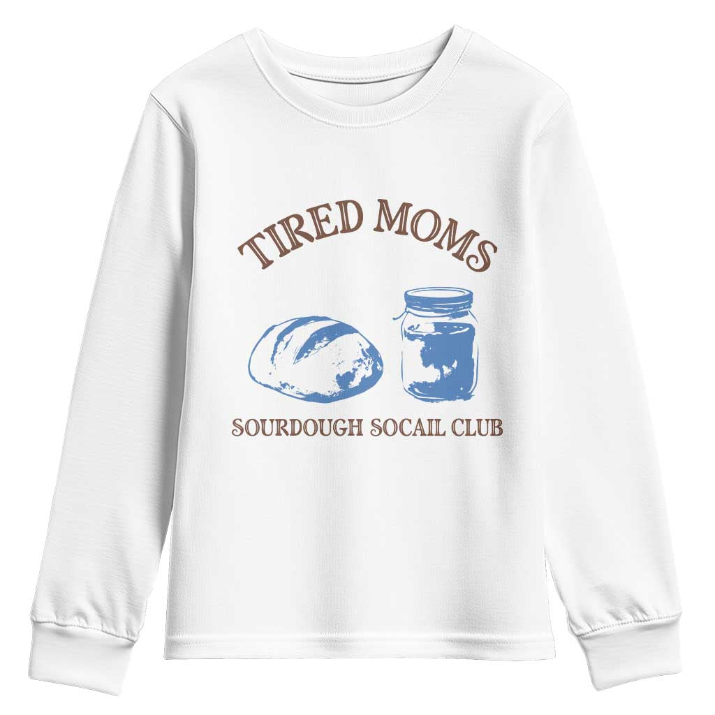 Tired Moms Sourdough Socail Club Youth Sweatshirt Funny Baking Baker Humor TS14 White Print Your Wear
