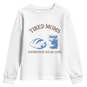 Tired Moms Sourdough Socail Club Youth Sweatshirt Funny Baking Baker Humor TS14 White Print Your Wear