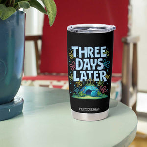 3 Days Later Tumbler Cup Funny Easter Christian TS14 Print Your Wear