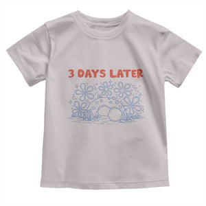 3 Days Later Toddler T Shirt Funny Easter Jesus Christian Meme TS14 Ice Gray Print Your Wear