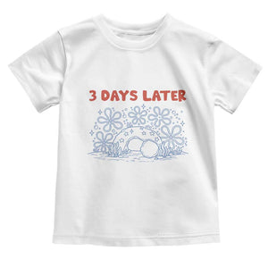 3 Days Later Toddler T Shirt Funny Easter Jesus Christian Meme TS14 White Print Your Wear