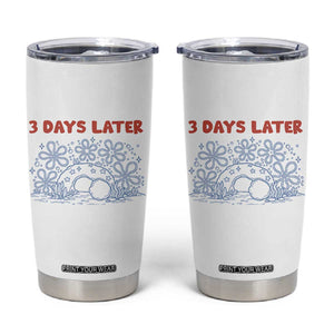 3 Days Later Tumbler Cup Funny Easter Jesus Christian Meme TS14 White Print Your Wear