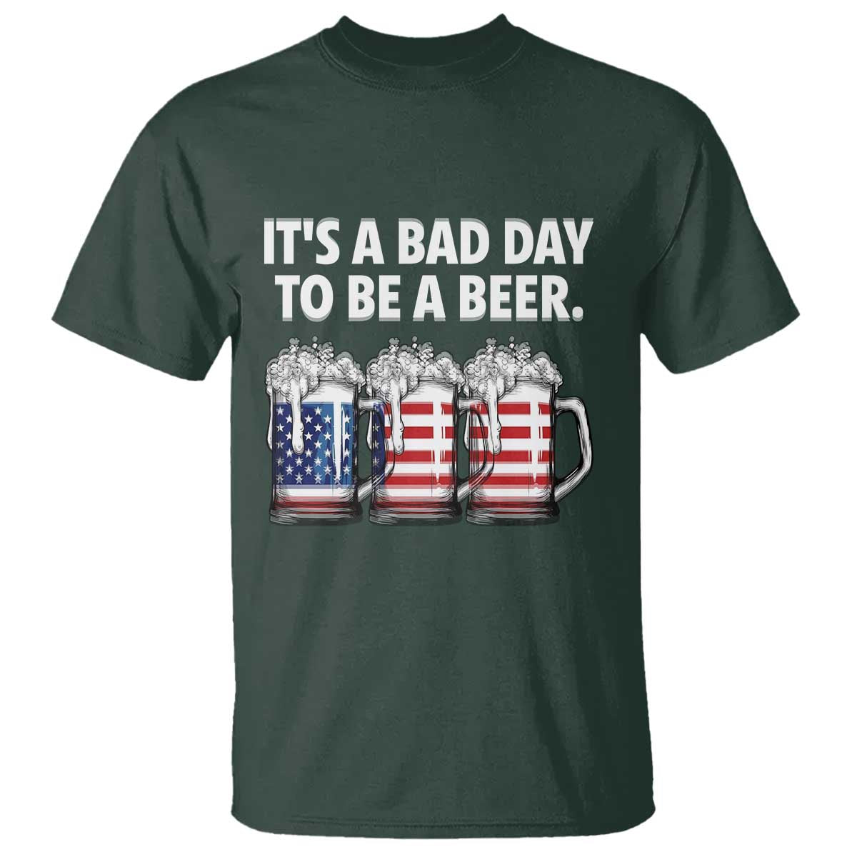 Beer American Flag 4th of July T Shirt Bad Day to Be A Beer TS14 Dark Forest Green Print Your Wear