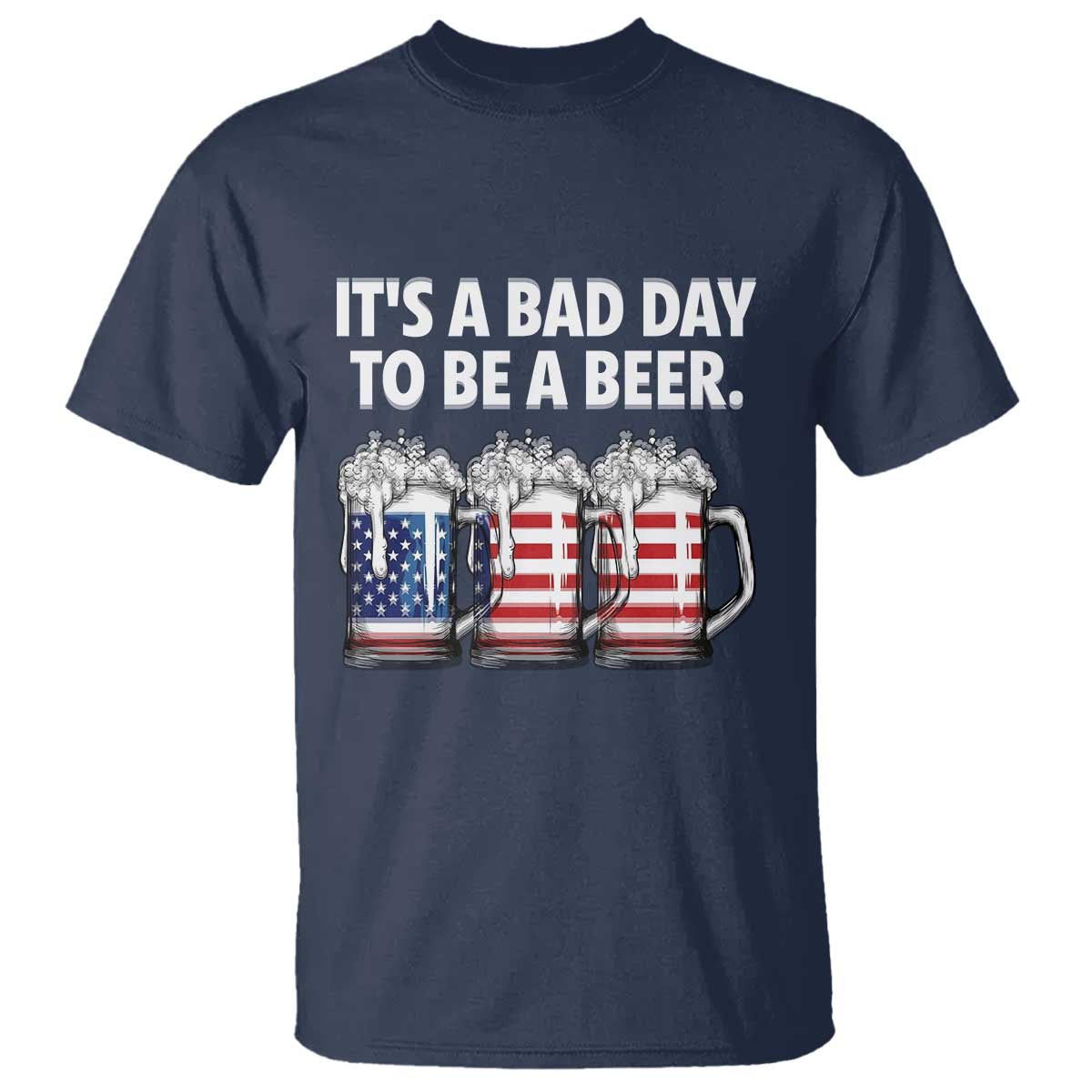 Beer American Flag 4th of July T Shirt Bad Day to Be A Beer TS14 Navy Print Your Wear