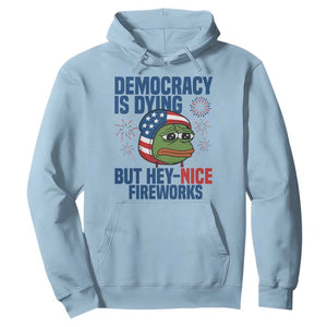 Funny Frog Meme 4th of July Hoodie 4th of Luly Democrary Is Dying But Hey Nice Fireworks TS14 Light Blue Print Your Wear
