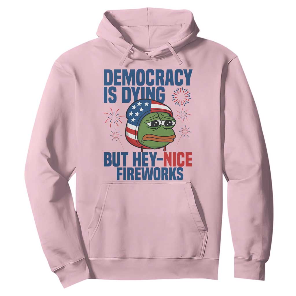 Funny Frog Meme 4th of July Hoodie 4th of Luly Democrary Is Dying But Hey Nice Fireworks TS14 Light Pink Print Your Wear