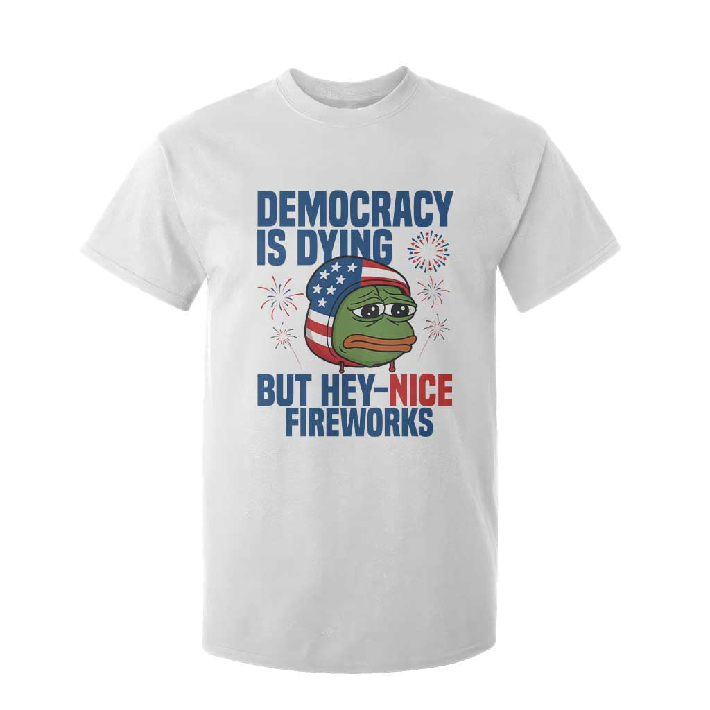 Funny Frog Meme 4th of July T Shirt For Kid 4th of Luly Democrary Is Dying But Hey Nice Fireworks TS14 White Print Your Wear