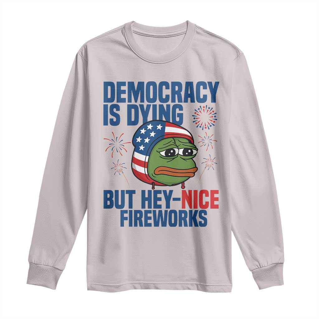 Funny Frog Meme 4th of July Long Sleeve Shirt 4th of Luly Democrary Is Dying But Hey Nice Fireworks TS14 Ice Gray Print Your Wear