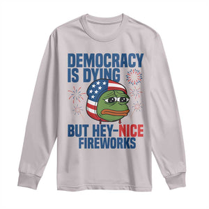 Funny Frog Meme 4th of July Long Sleeve Shirt 4th of Luly Democrary Is Dying But Hey Nice Fireworks TS14 Ice Gray Print Your Wear