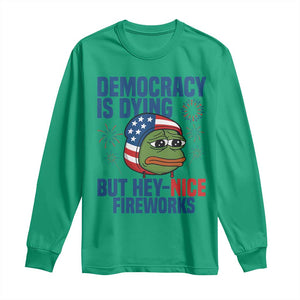 Funny Frog Meme 4th of July Long Sleeve Shirt 4th of Luly Democrary Is Dying But Hey Nice Fireworks TS14 Irish Green Print Your Wear