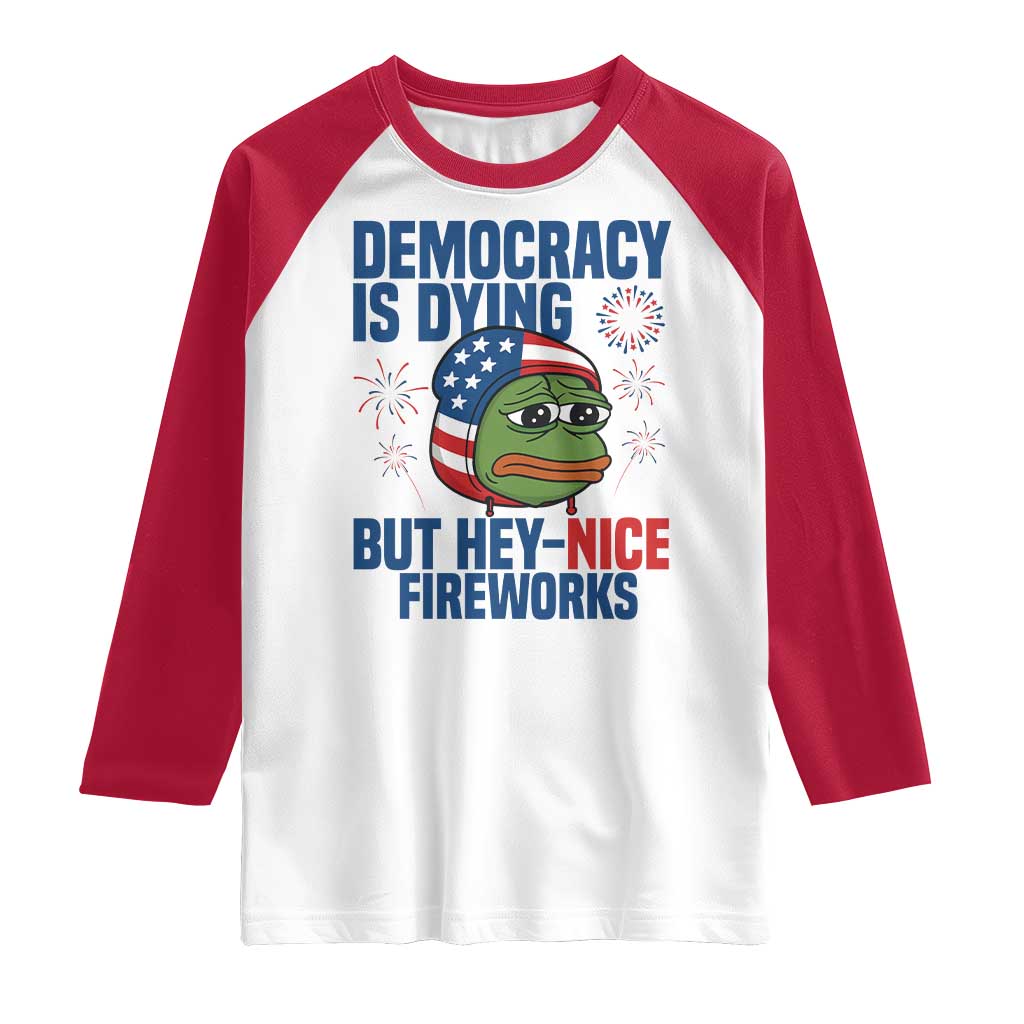 Funny Frog Meme 4th of July Raglan Shirt 4th of Luly Democrary Is Dying But Hey Nice Fireworks TS14 White Red Print Your Wear