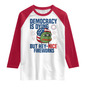 Funny Frog Meme 4th of July Raglan Shirt 4th of Luly Democrary Is Dying But Hey Nice Fireworks TS14 White Red Print Your Wear