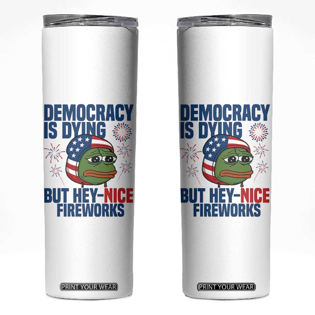 Funny Frog Meme 4th of July Skinny Tumbler 4th of Luly Democrary Is Dying But Hey Nice Fireworks TS14 White Print Your Wear