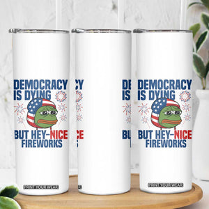 Funny Frog Meme 4th of July Skinny Tumbler 4th of Luly Democrary Is Dying But Hey Nice Fireworks TS14 Print Your Wear