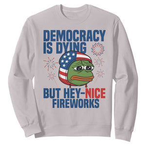 Funny Frog Meme 4th of July Sweatshirt 4th of Luly Democrary Is Dying But Hey Nice Fireworks TS14 Ice Gray Print Your Wear