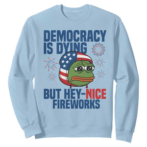 Funny Frog Meme 4th of July Sweatshirt 4th of Luly Democrary Is Dying But Hey Nice Fireworks TS14 Light Blue Print Your Wear