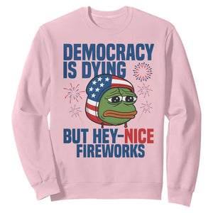 Funny Frog Meme 4th of July Sweatshirt 4th of Luly Democrary Is Dying But Hey Nice Fireworks TS14 Light Pink Print Your Wear
