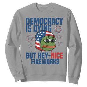 Funny Frog Meme 4th of July Sweatshirt 4th of Luly Democrary Is Dying But Hey Nice Fireworks TS14 Sport Gray Print Your Wear