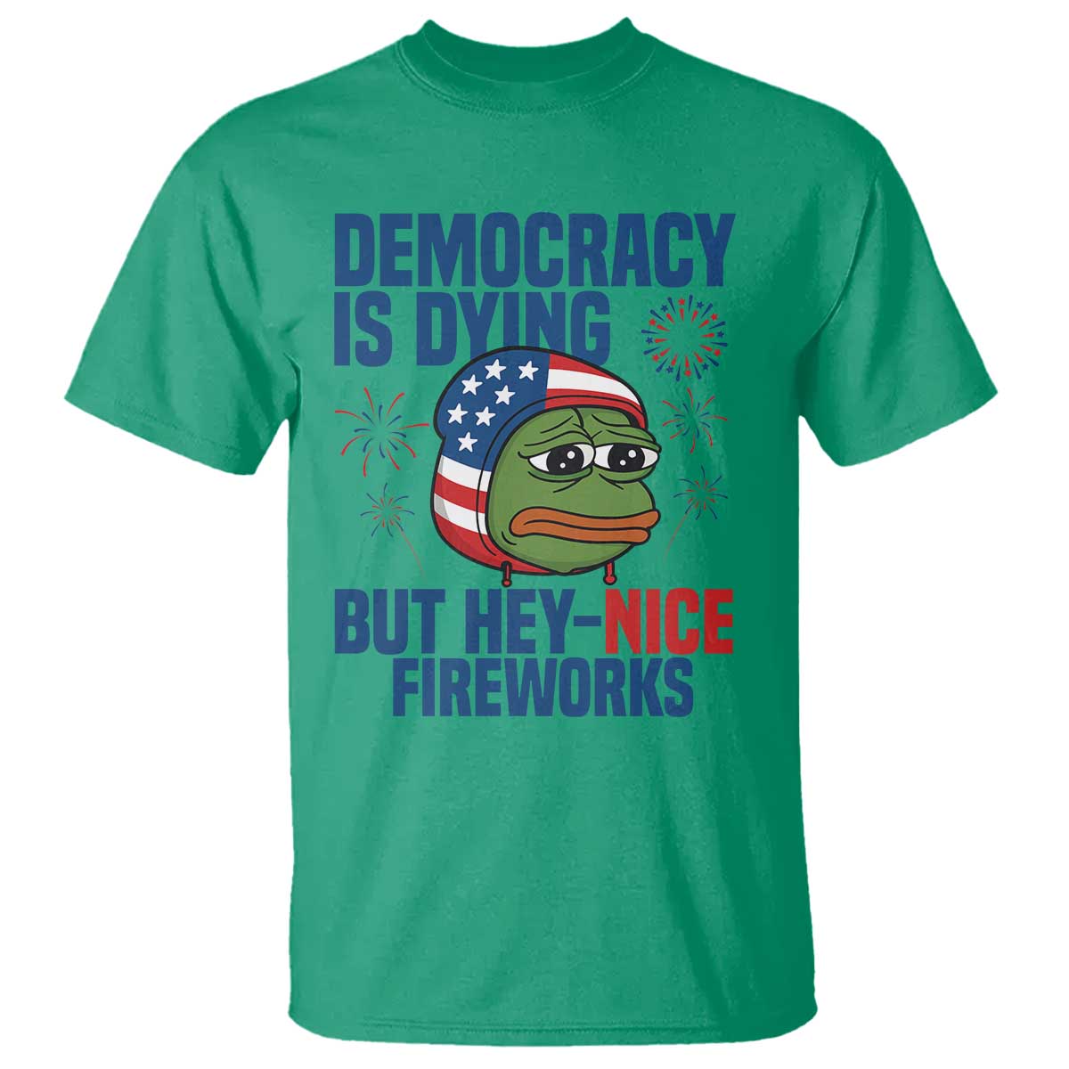 Funny Frog Meme 4th of July T Shirt 4th of Luly Democrary Is Dying But Hey Nice Fireworks TS14 Irish Green Print Your Wear