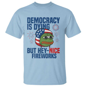 Funny Frog Meme 4th of July T Shirt 4th of Luly Democrary Is Dying But Hey Nice Fireworks TS14 Light Blue Print Your Wear