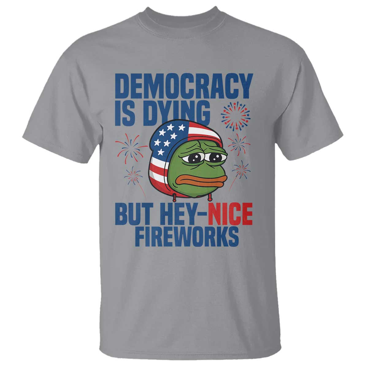 Funny Frog Meme 4th of July T Shirt 4th of Luly Democrary Is Dying But Hey Nice Fireworks TS14 Sport Gray Print Your Wear